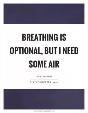 Breathing is optional, but I need some air Picture Quote #1