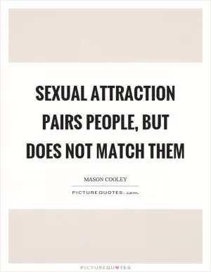 Sexual attraction pairs people, but does not match them Picture Quote #1