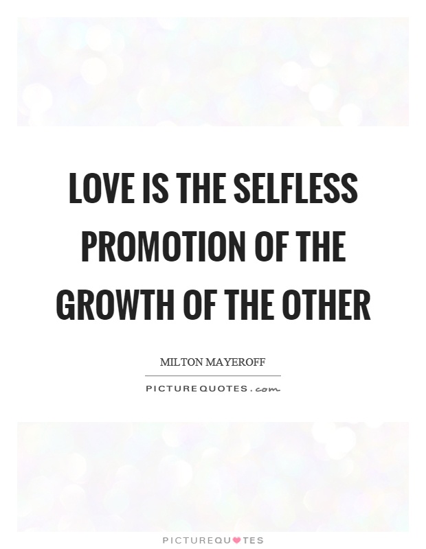 Love is the selfless promotion of the growth of the other Picture Quote #1