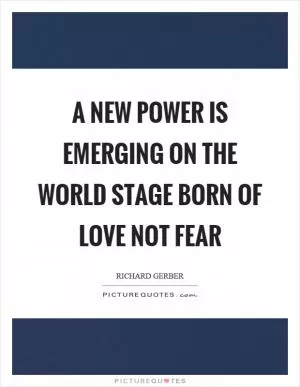 A new power is emerging on the world stage born of love not fear Picture Quote #1