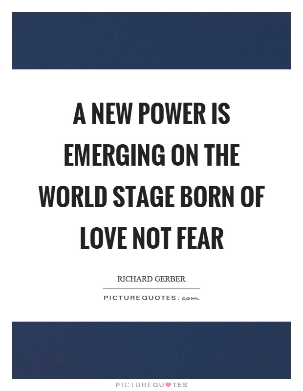 A new power is emerging on the world stage born of love not fear Picture Quote #1