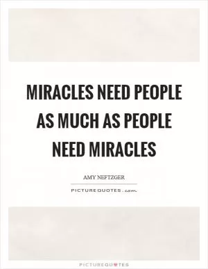 Miracles need people as much as people need miracles Picture Quote #1