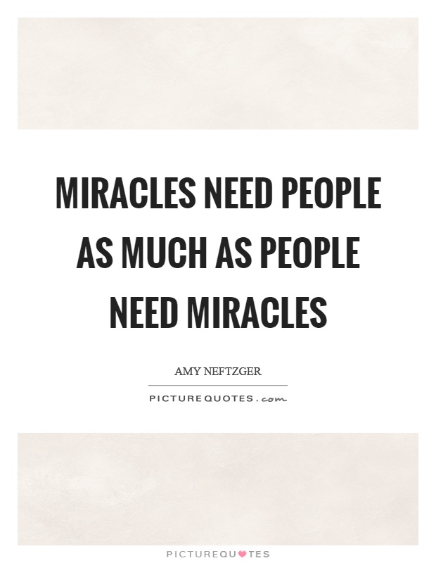 Miracles need people as much as people need miracles Picture Quote #1