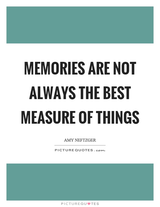 Memories are not always the best measure of things Picture Quote #1