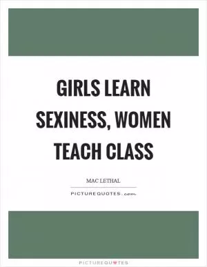 Girls learn sexiness, women teach class Picture Quote #1