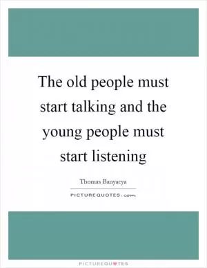 The old people must start talking and the young people must start listening Picture Quote #1