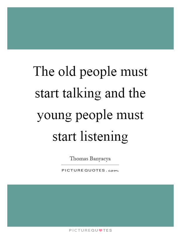 The old people must start talking and the young people must start listening Picture Quote #1