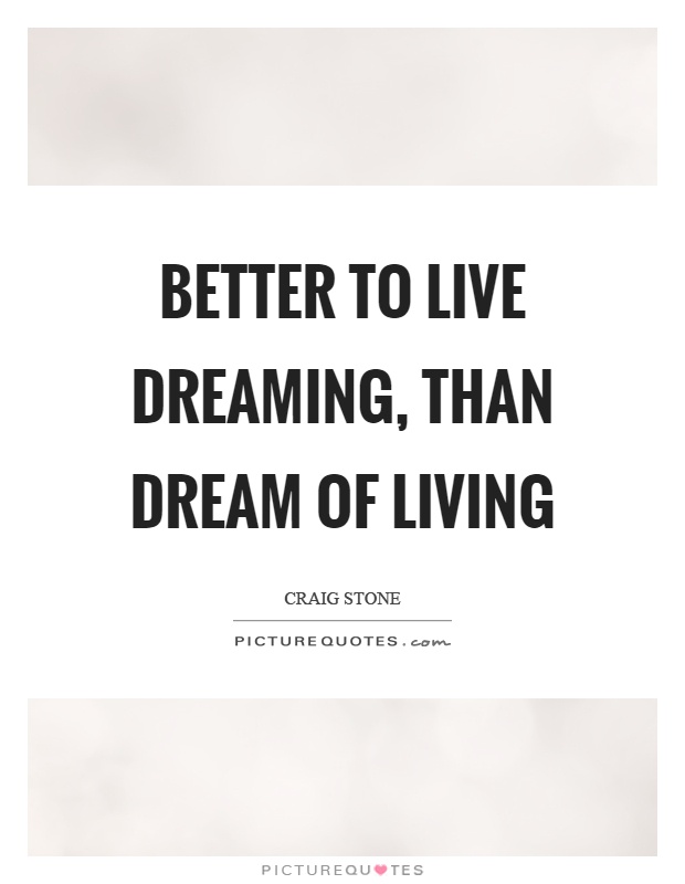 Better to live dreaming, than dream of living Picture Quote #1