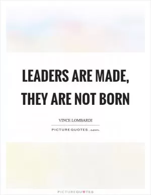 Leaders are made, they are not born Picture Quote #1