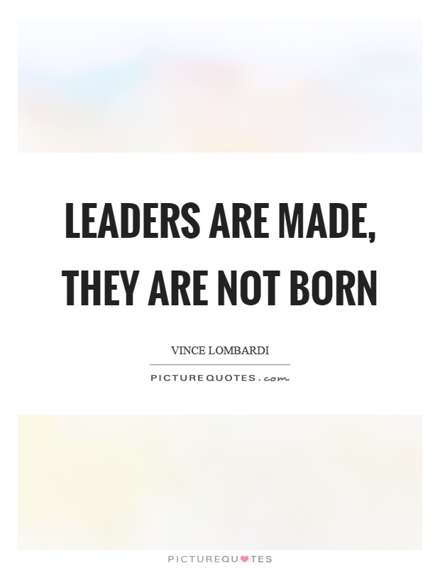 Leaders are made, they are not born Picture Quote #1