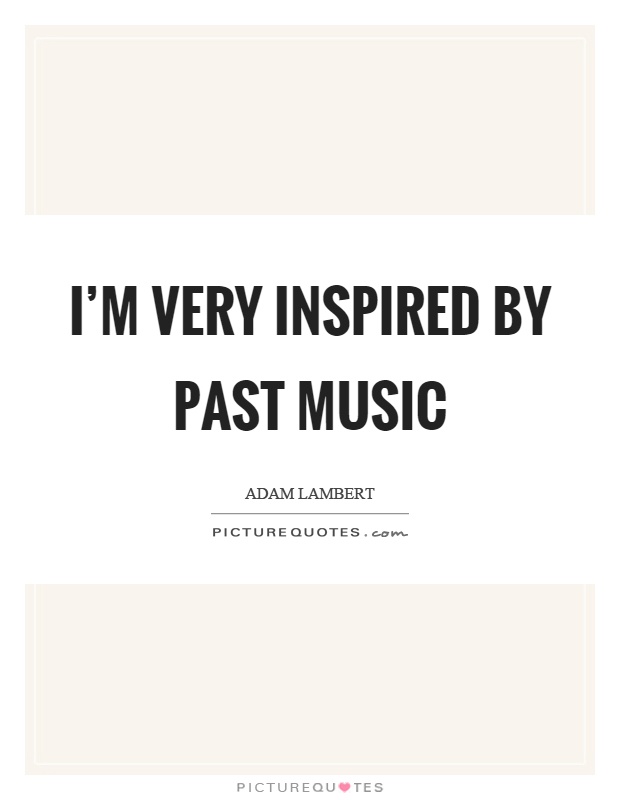 I'm very inspired by past music Picture Quote #1