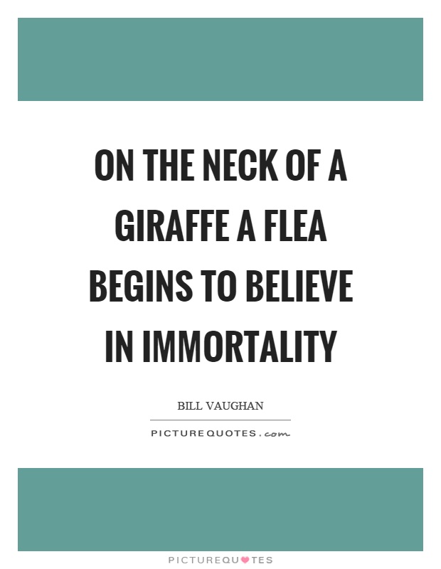 On the neck of a giraffe a flea begins to believe in immortality Picture Quote #1