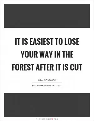 It is easiest to lose your way in the forest after it is cut Picture Quote #1