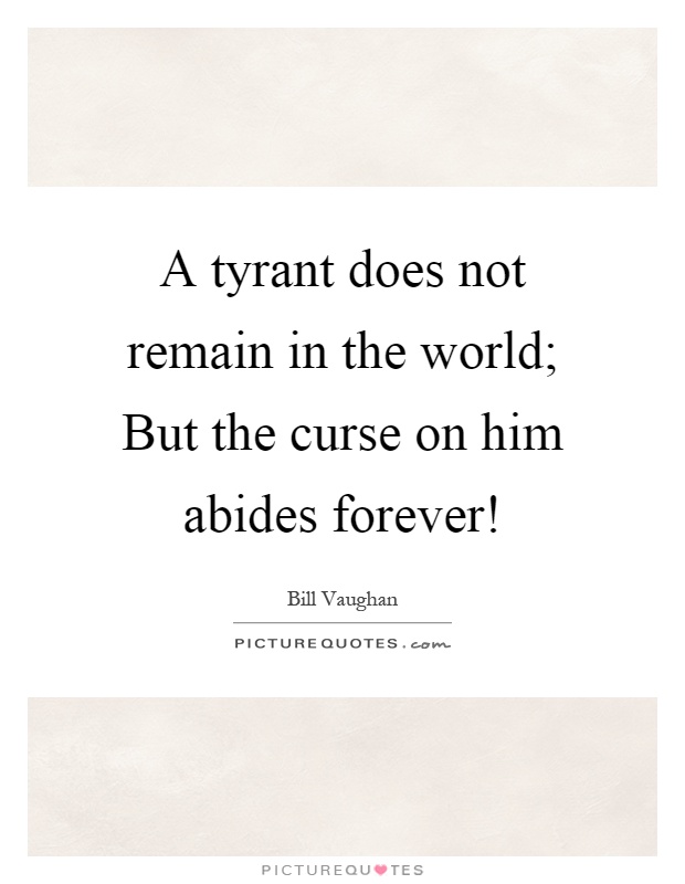 A tyrant does not remain in the world; But the curse on him abides forever! Picture Quote #1