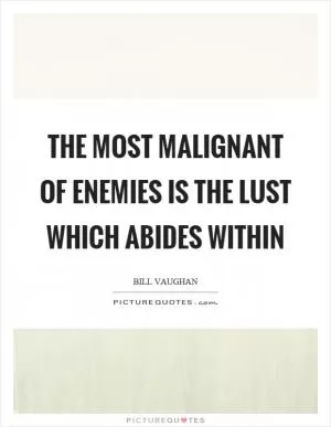 The most malignant of enemies is the lust which abides within Picture Quote #1