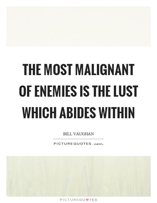 The most malignant of enemies is the lust which abides within Picture Quote #1