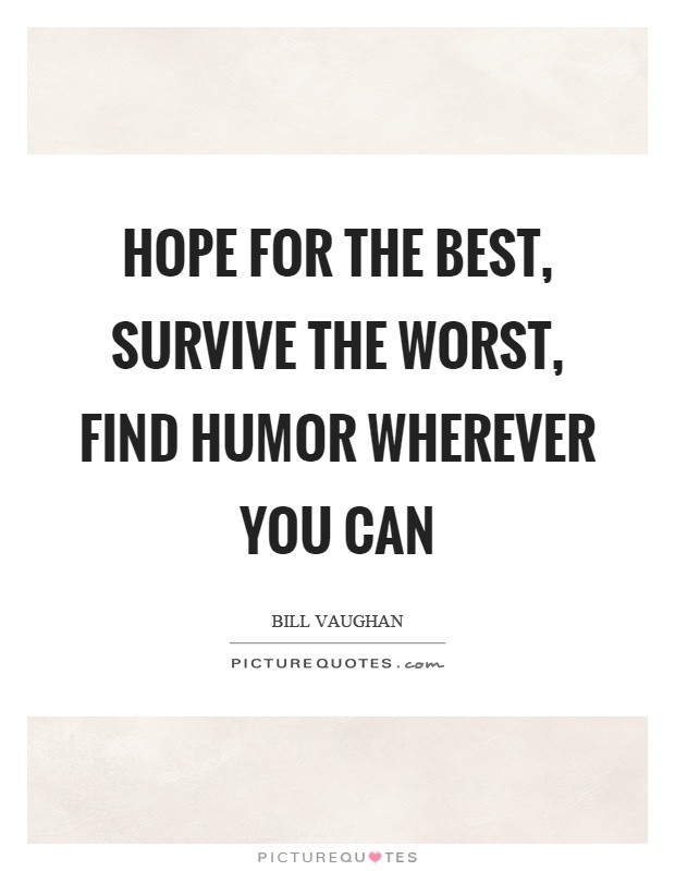 Hope for the best, survive the worst, find humor wherever you can Picture Quote #1
