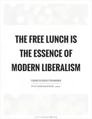 The free lunch is the essence of modern liberalism Picture Quote #1