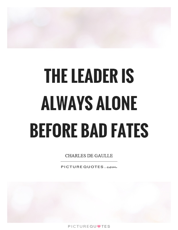 The leader is always alone before bad fates Picture Quote #1