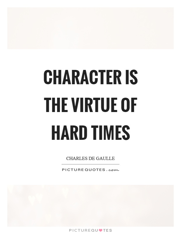Character is the virtue of hard times Picture Quote #1