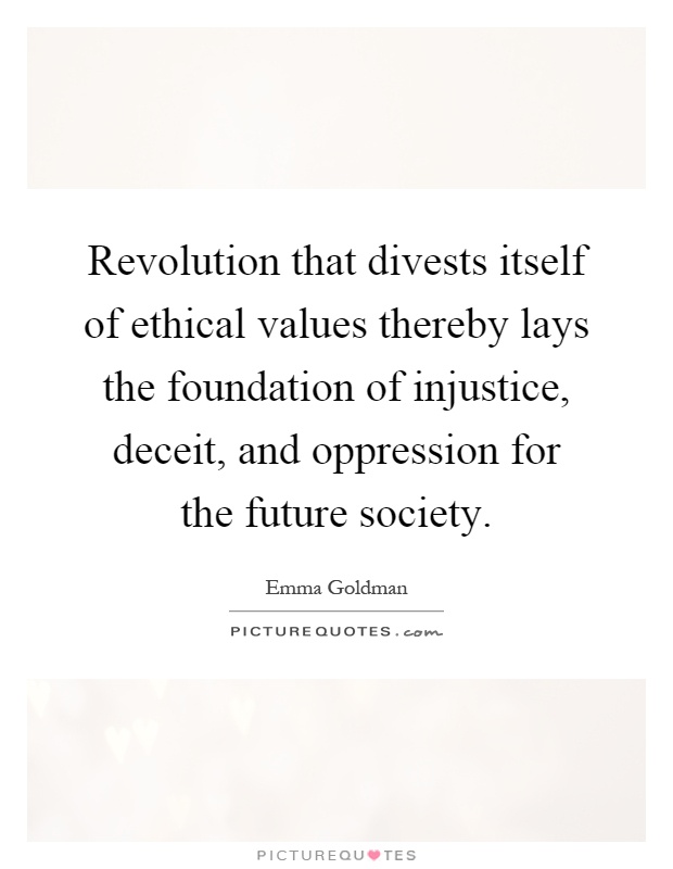 Revolution that divests itself of ethical values thereby lays the foundation of injustice, deceit, and oppression for the future society Picture Quote #1