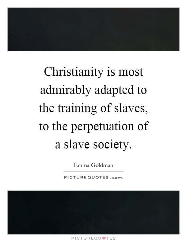 Christianity is most admirably adapted to the training of slaves, to the perpetuation of a slave society Picture Quote #1