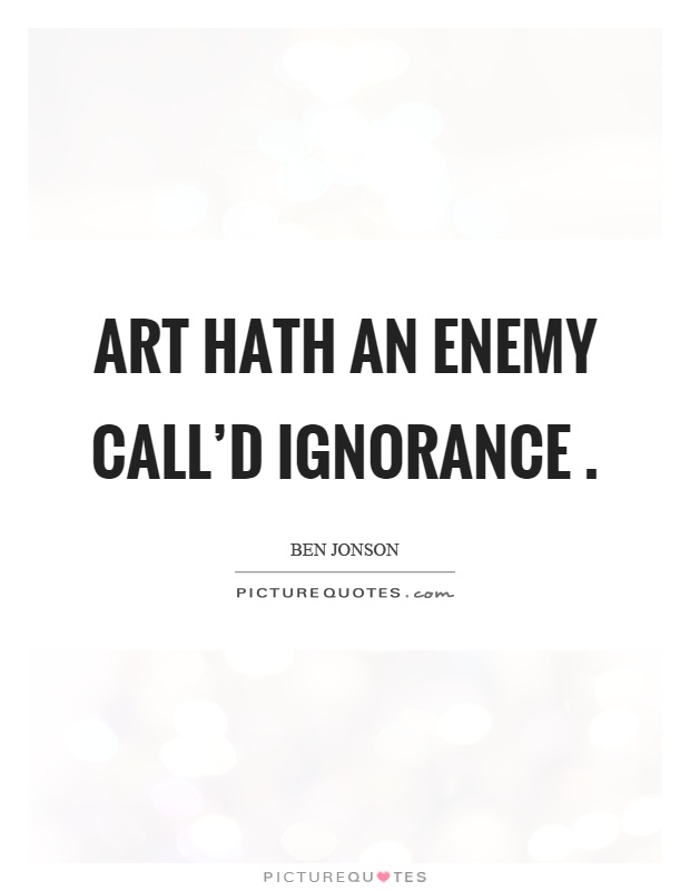 Art hath an enemy call'd ignorance Picture Quote #1