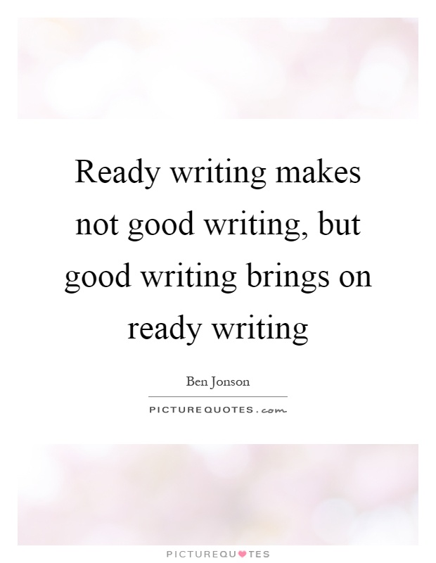 Ready writing makes not good writing, but good writing brings on ready writing Picture Quote #1