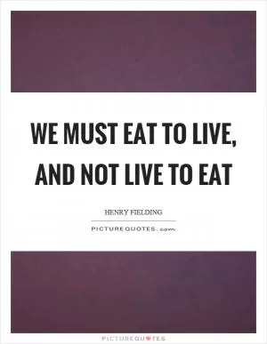 We must eat to live, and not live to eat Picture Quote #1