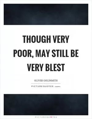 Though very poor, may still be very blest Picture Quote #1