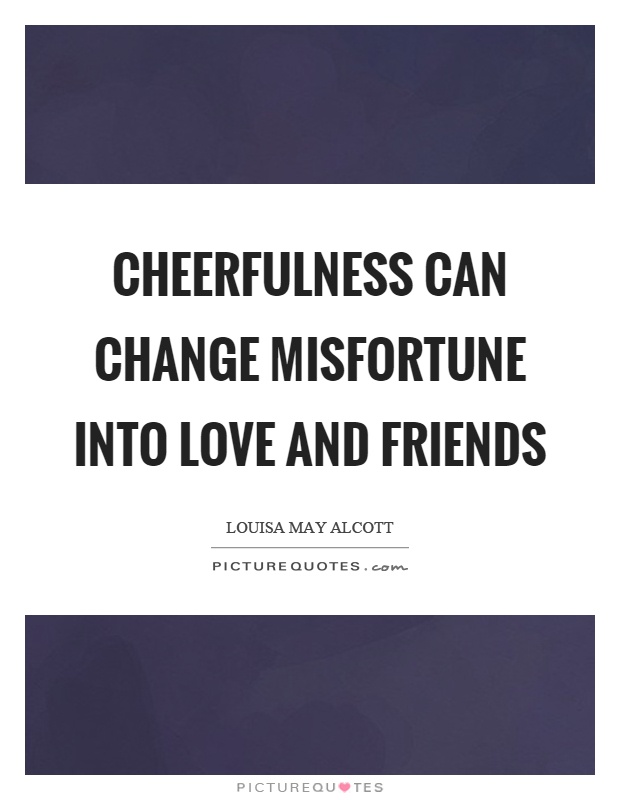 Cheerfulness can change misfortune into love and friends Picture Quote #1