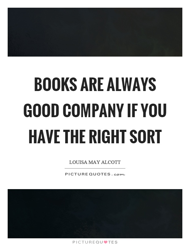 Books are always good company if you have the right sort Picture Quote #1