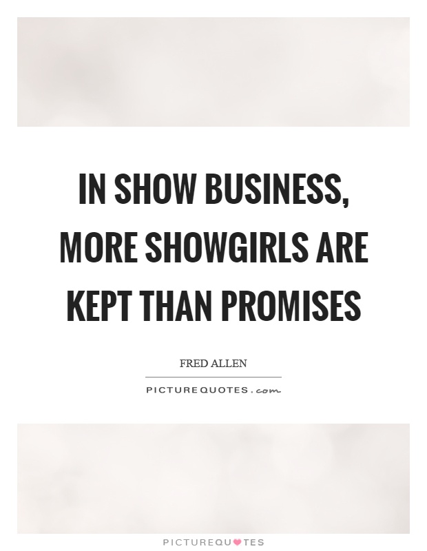 In show business, more showgirls are kept than promises Picture Quote #1