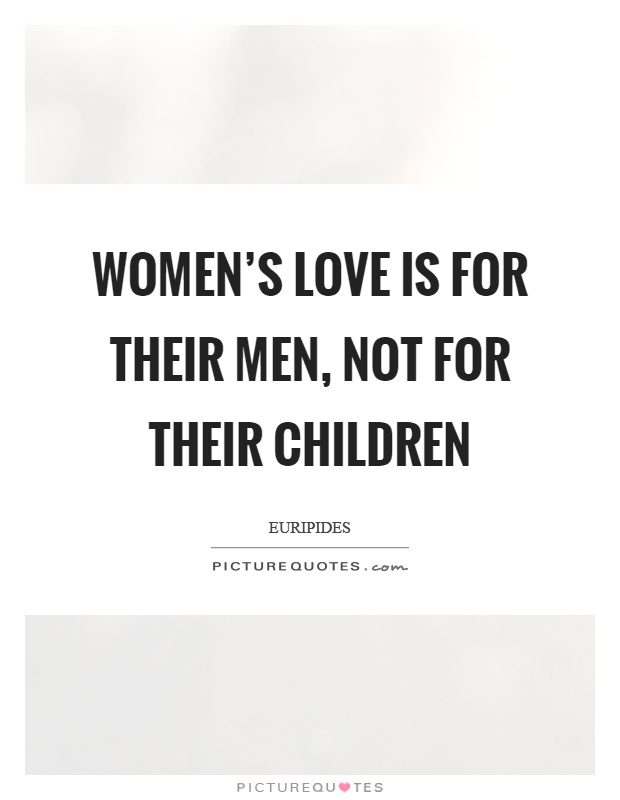 Women's love is for their men, not for their children Picture Quote #1