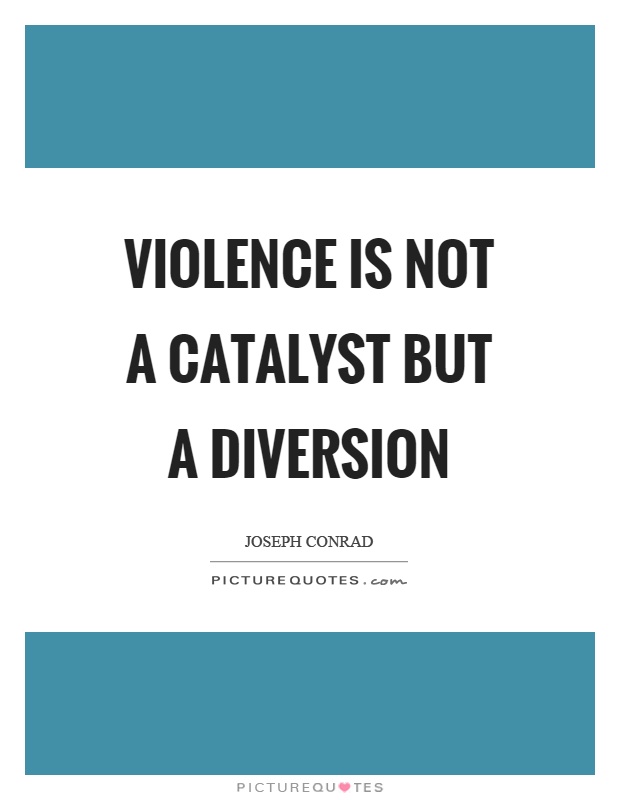 Violence is not a catalyst but a diversion Picture Quote #1