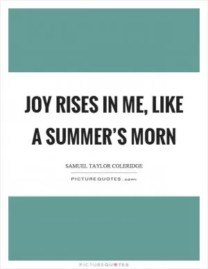 Joy rises in me, like a summer’s morn Picture Quote #1