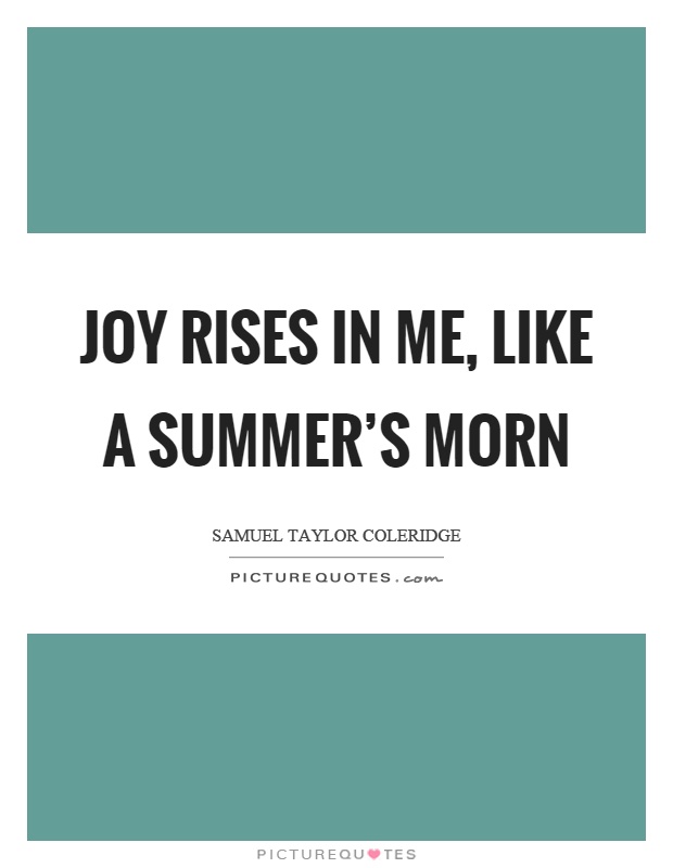 Joy rises in me, like a summer's morn Picture Quote #1