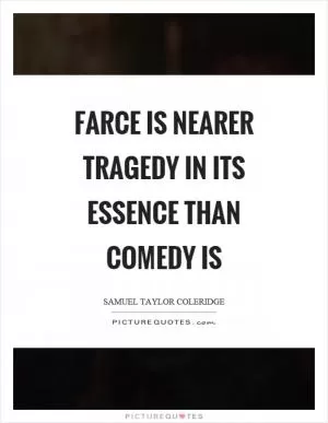 Farce is nearer tragedy in its essence than comedy is Picture Quote #1