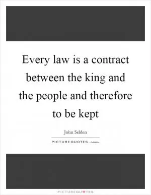 Every law is a contract between the king and the people and therefore to be kept Picture Quote #1