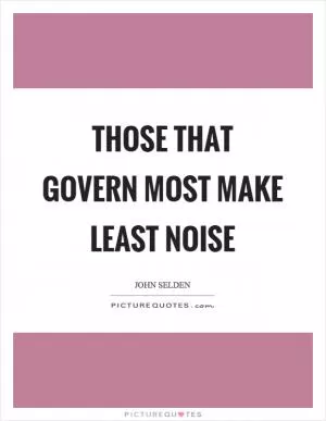 Those that govern most make least noise Picture Quote #1