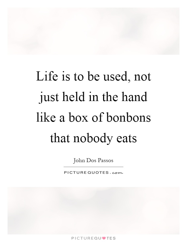 Life is to be used, not just held in the hand like a box of bonbons that nobody eats Picture Quote #1