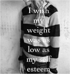 I wish my weight was as low as my self esteem Picture Quote #1