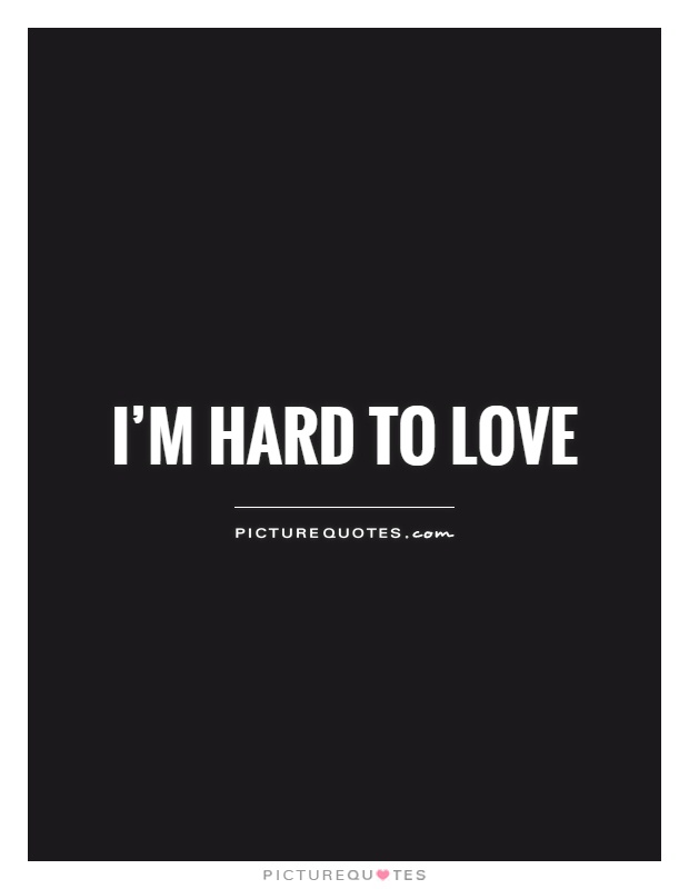 I'm hard to love Picture Quote #1