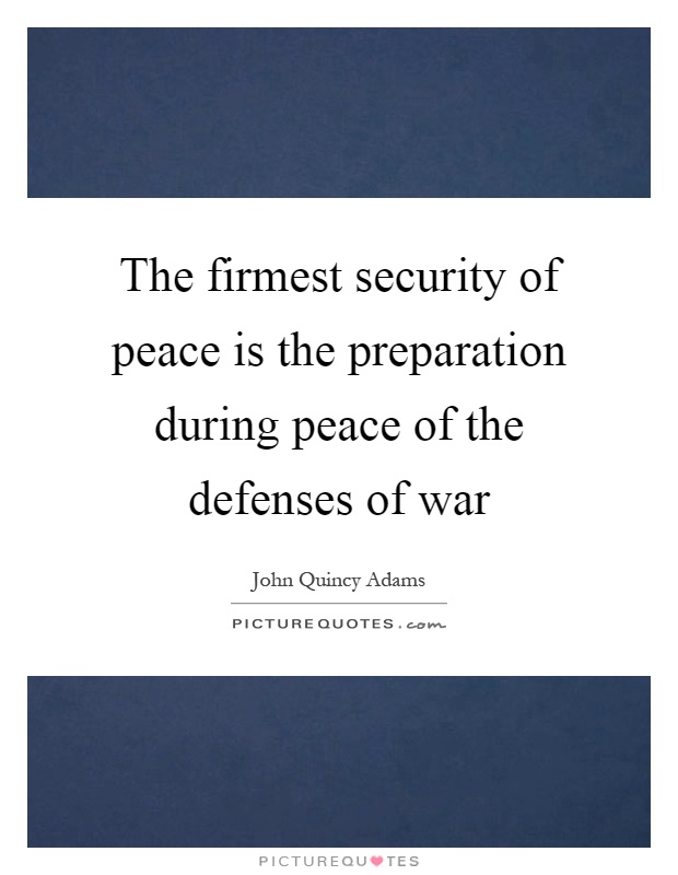The firmest security of peace is the preparation during peace of the defenses of war Picture Quote #1