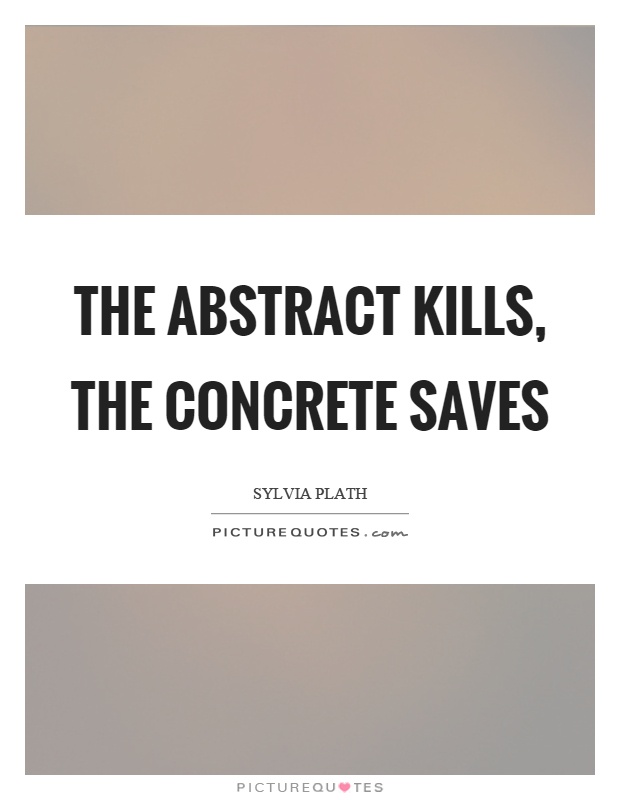 The abstract kills, the concrete saves Picture Quote #1