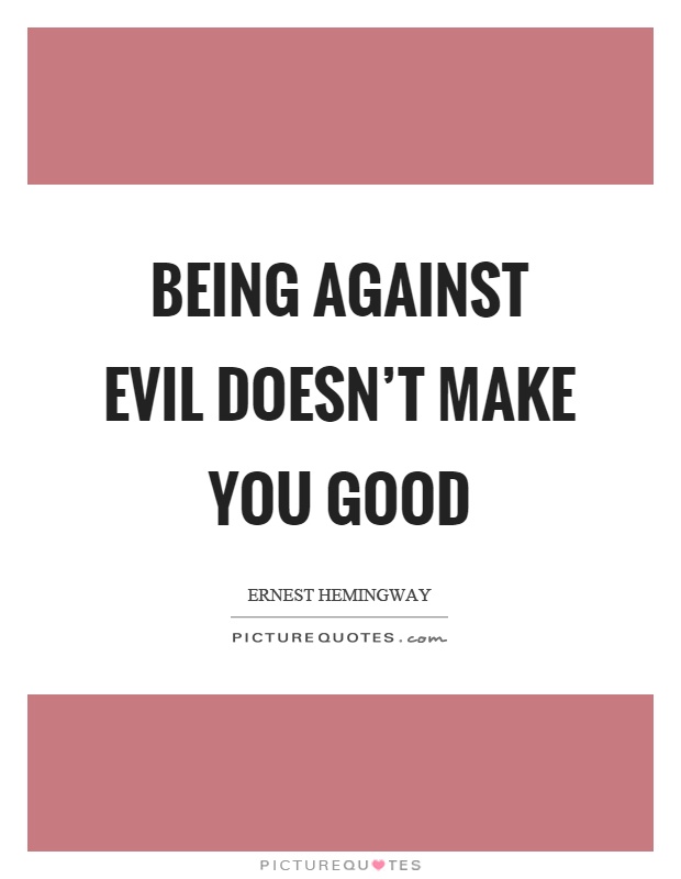 Being against evil doesn't make you good Picture Quote #1