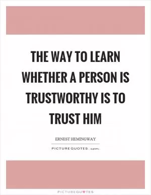 The way to learn whether a person is trustworthy is to trust him Picture Quote #1