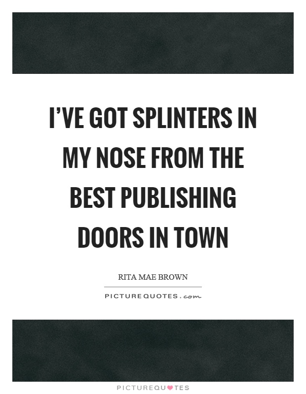 I've got splinters in my nose from the best publishing doors in town Picture Quote #1