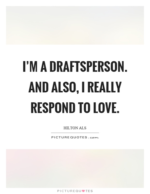 I'm a draftsperson. And also, I really respond to love Picture Quote #1