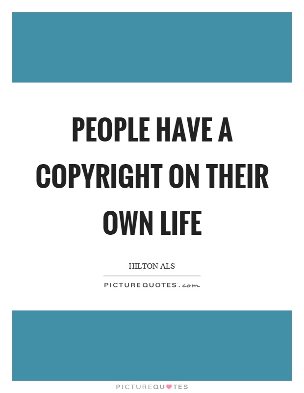 People have a copyright on their own life Picture Quote #1